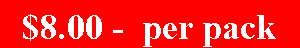 Text Box: $8.00 -  per pack