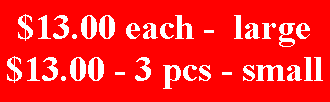 Text Box: $13.00 each -  large$13.00 - 3 pcs - small