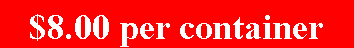 Text Box: $8.00 per container