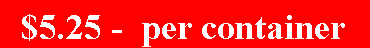 Text Box: $5.25 -  per container